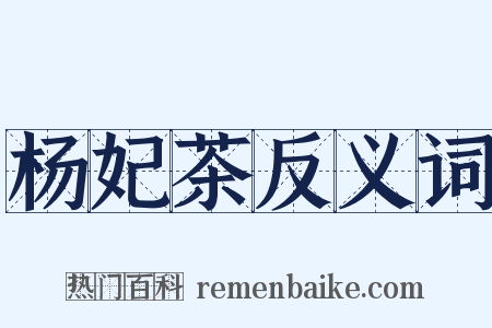 杨妃茶反义词是什么意思的图片